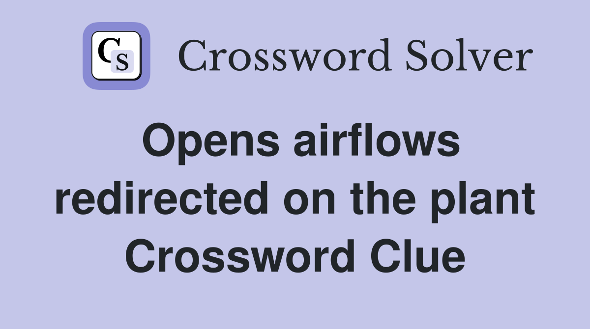 Opens airflows redirected on the plant Crossword Clue