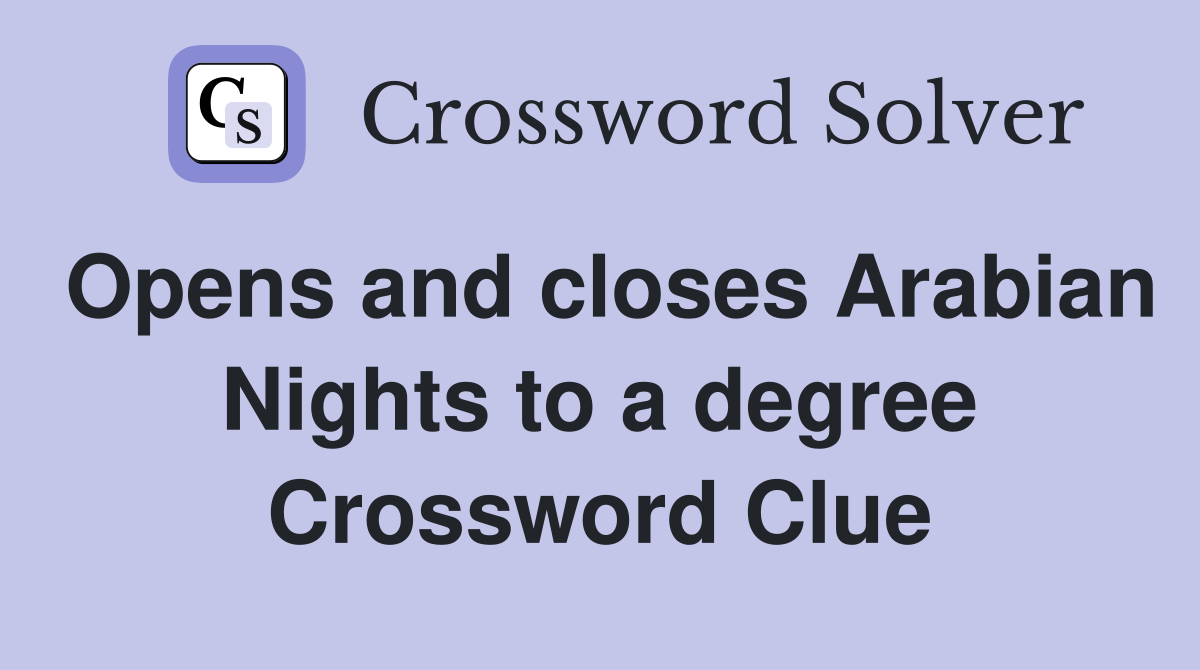 Opens and closes Arabian Nights to a degree Crossword Clue