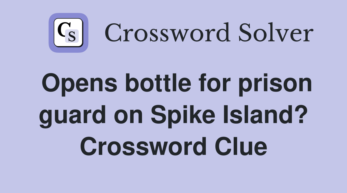 Opens bottle for prison guard on Spike Island? Crossword Clue