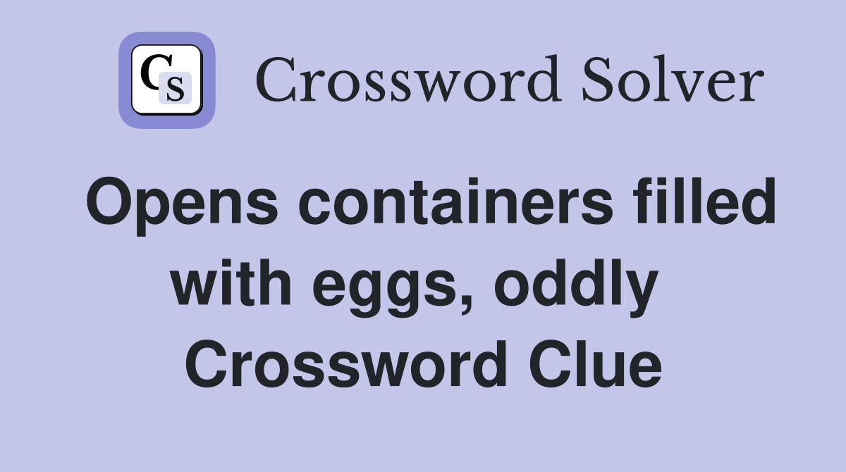 Opens containers filled with eggs, oddly  Crossword Clue