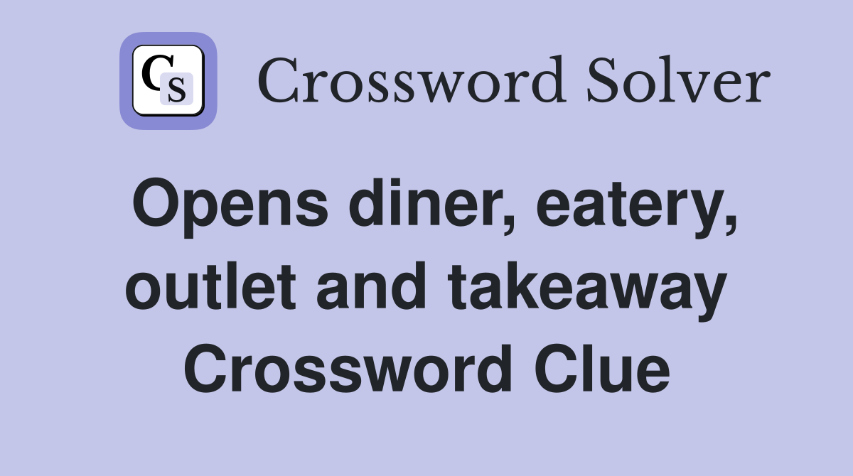 Opens diner, eatery, outlet and takeaway Crossword Clue