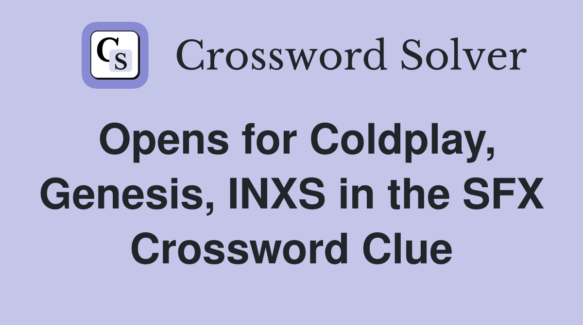 Opens for Coldplay, Genesis, INXS in the SFX Crossword Clue