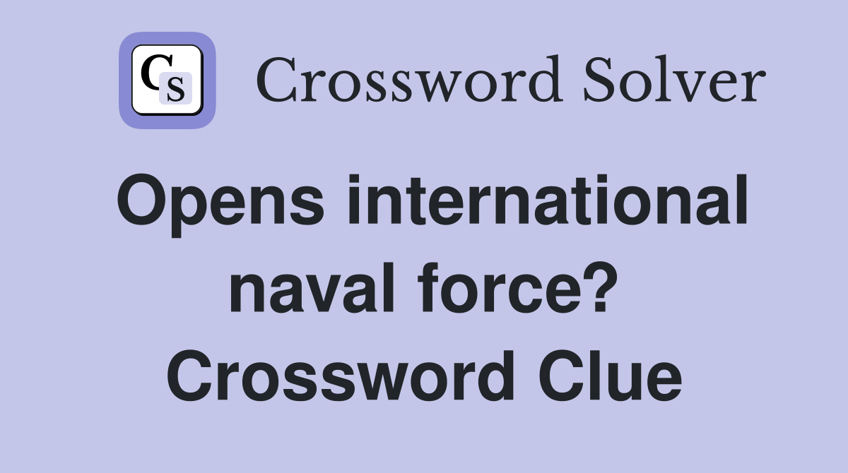 Opens international naval force? Crossword Clue