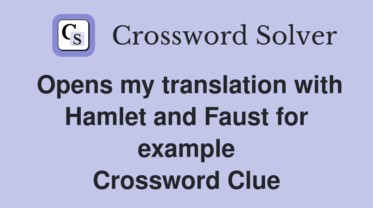 Opens my translation with Hamlet and Faust for example Crossword Clue