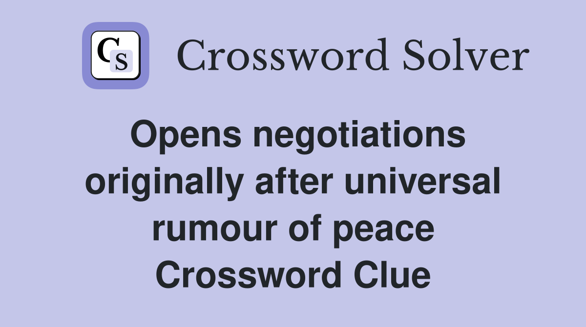 Opens negotiations originally after universal rumour of peace Crossword Clue