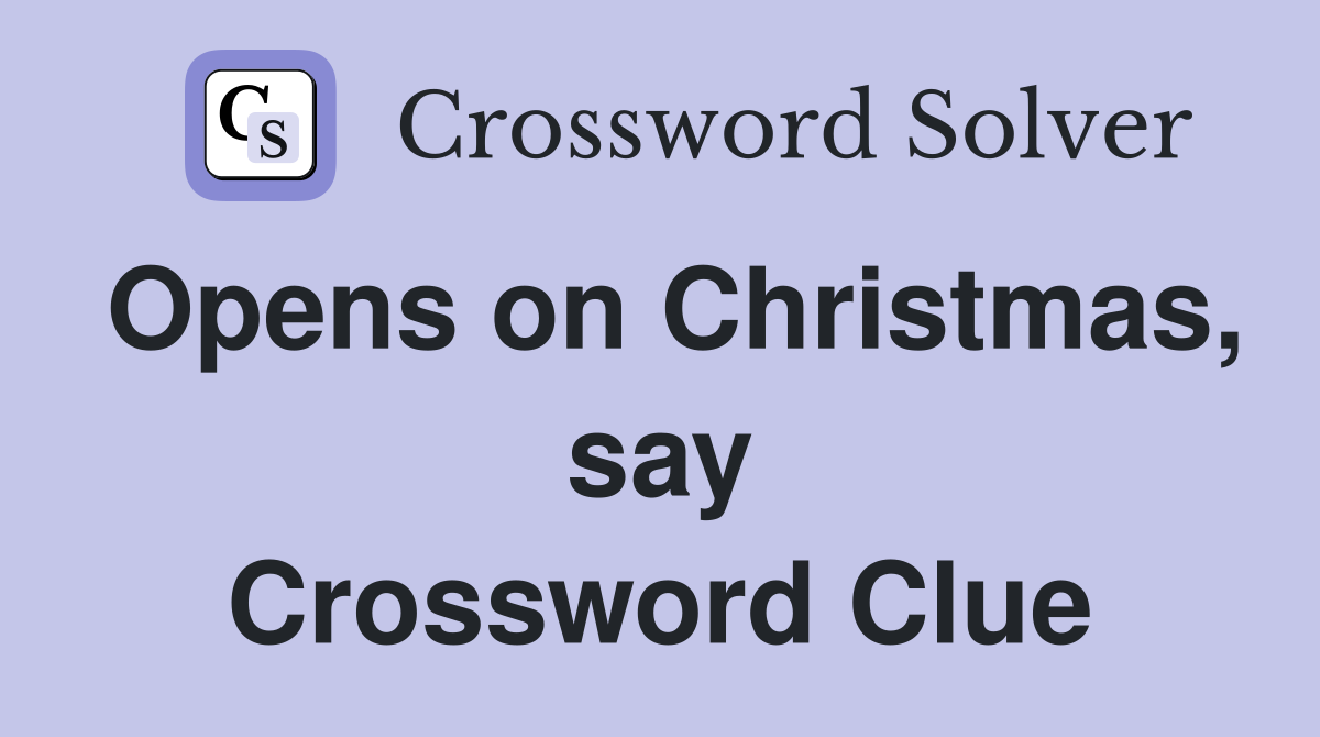 Opens on Christmas, say Crossword Clue