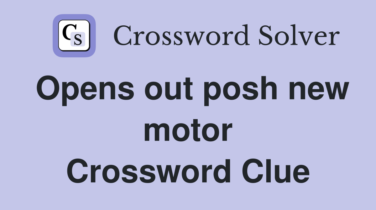 Opens out posh new motor Crossword Clue
