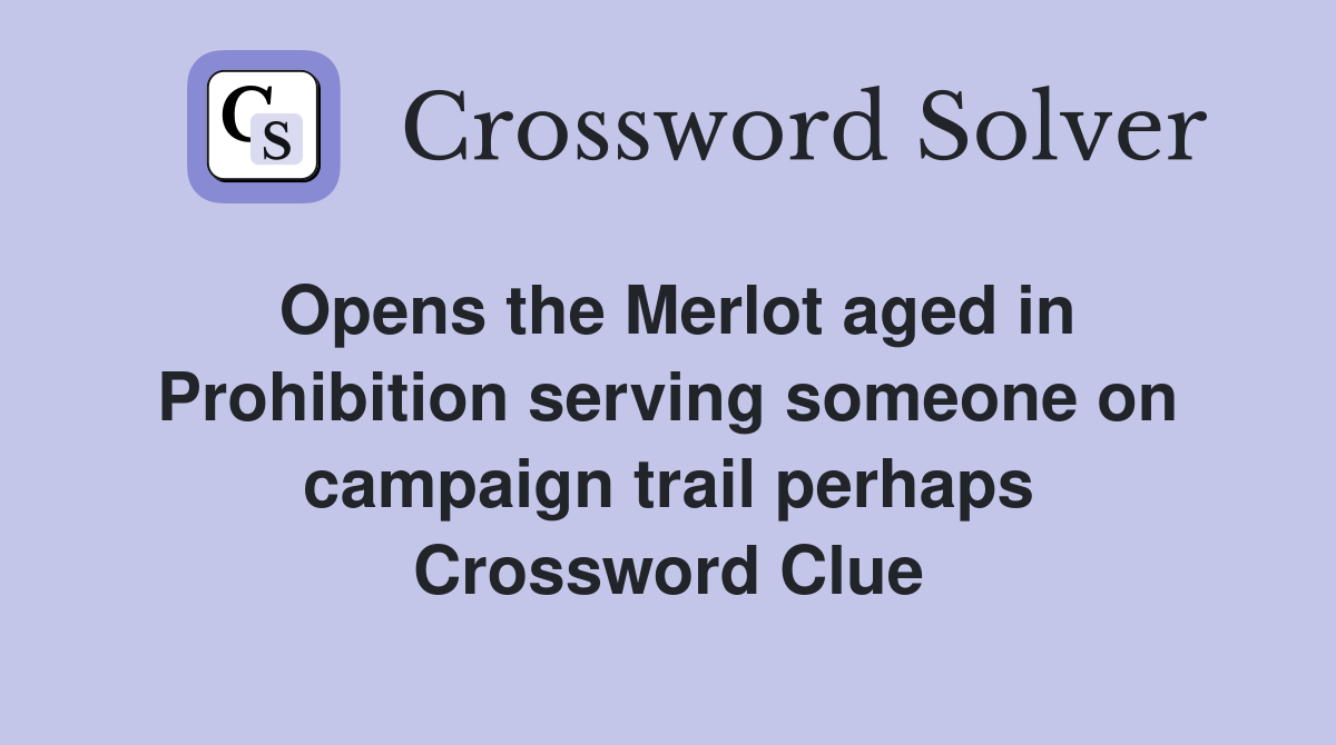 Opens the Merlot aged in Prohibition serving someone on campaign trail perhaps Crossword Clue