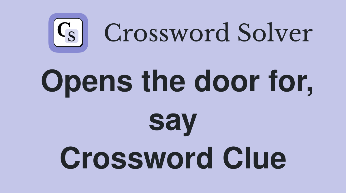 Opens the door for, say Crossword Clue