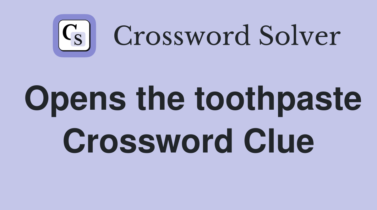 Opens the toothpaste Crossword Clue