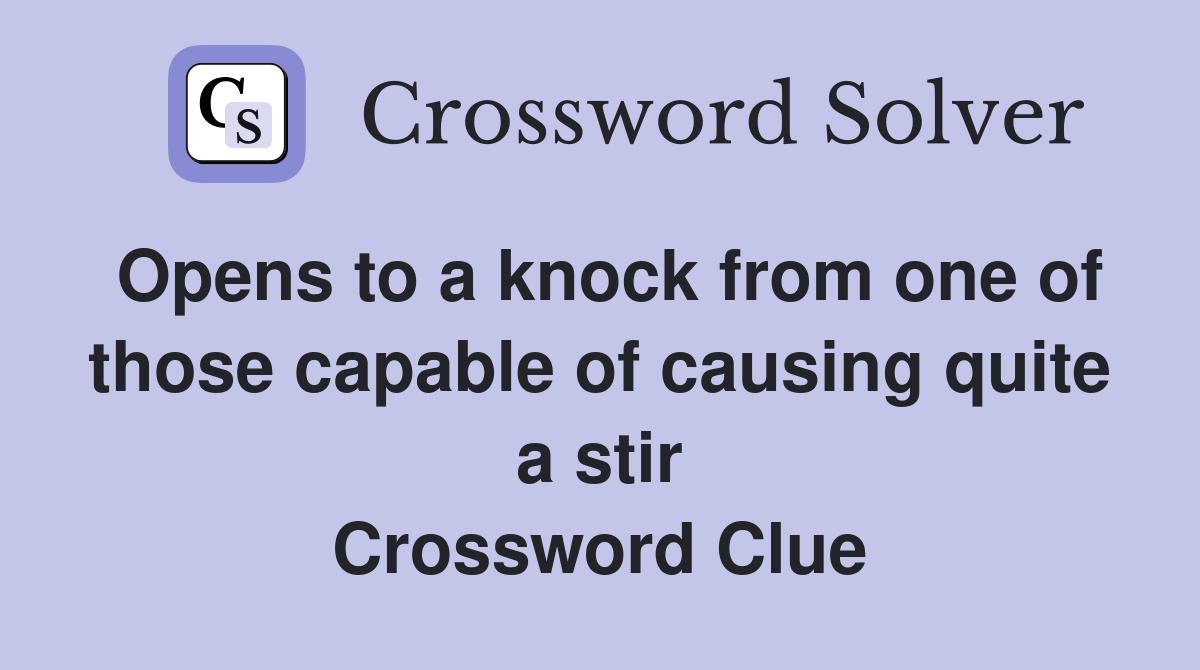 Opens to a knock from one of those capable of causing quite a stir Crossword Clue