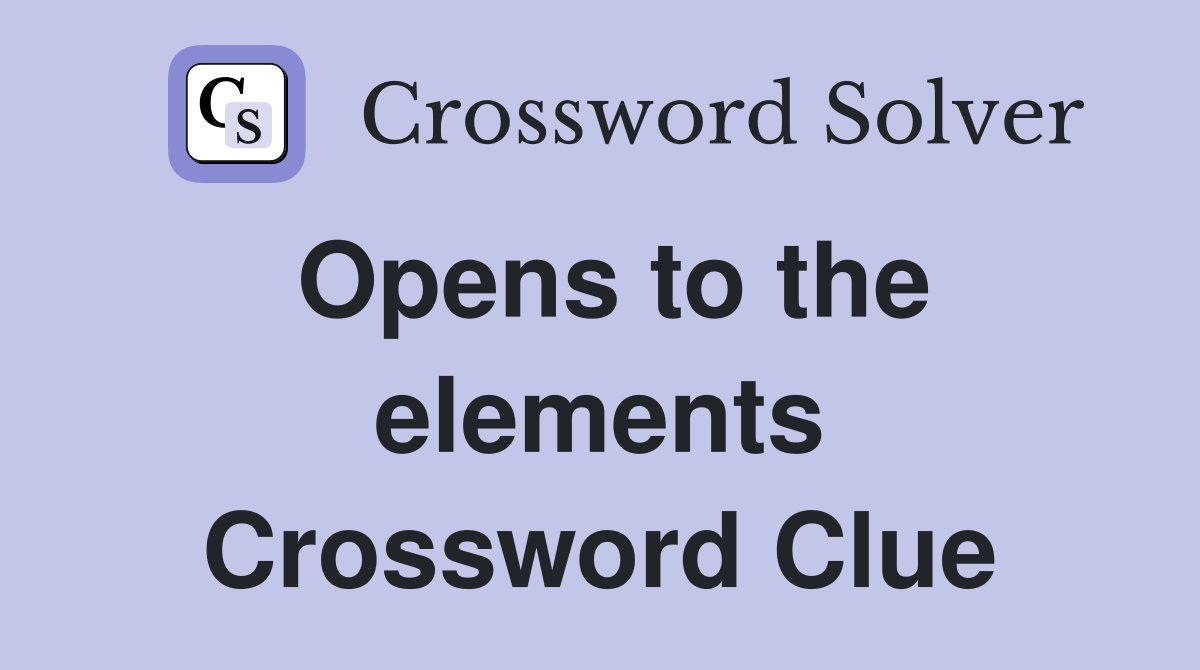 Opens to the elements Crossword Clue