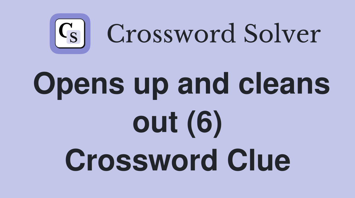 Opens up and cleans out (6) Crossword Clue