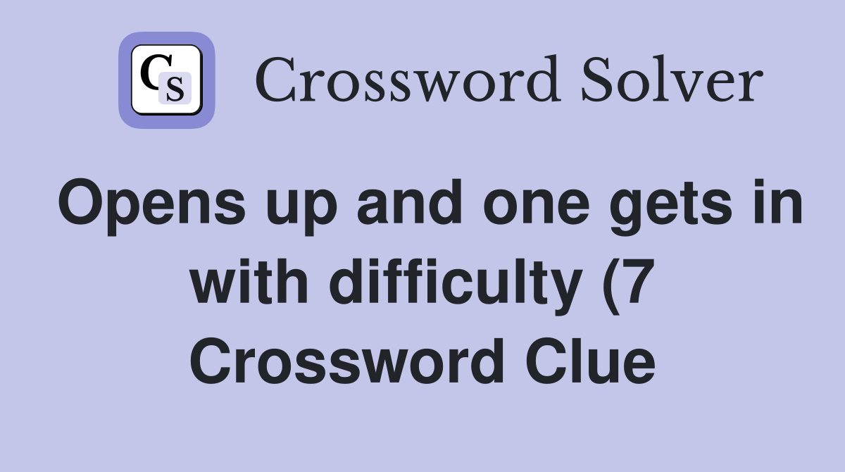 Opens up and one gets in with difficulty (7) Crossword Clue Answers Opens up and one gets in with difficulty (7) Crossword Clue Answers