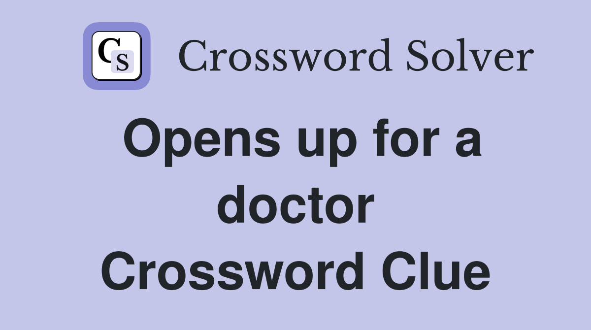 Opens up for a doctor Crossword Clue