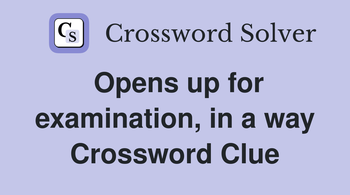 Opens up for examination, in a way Crossword Clue