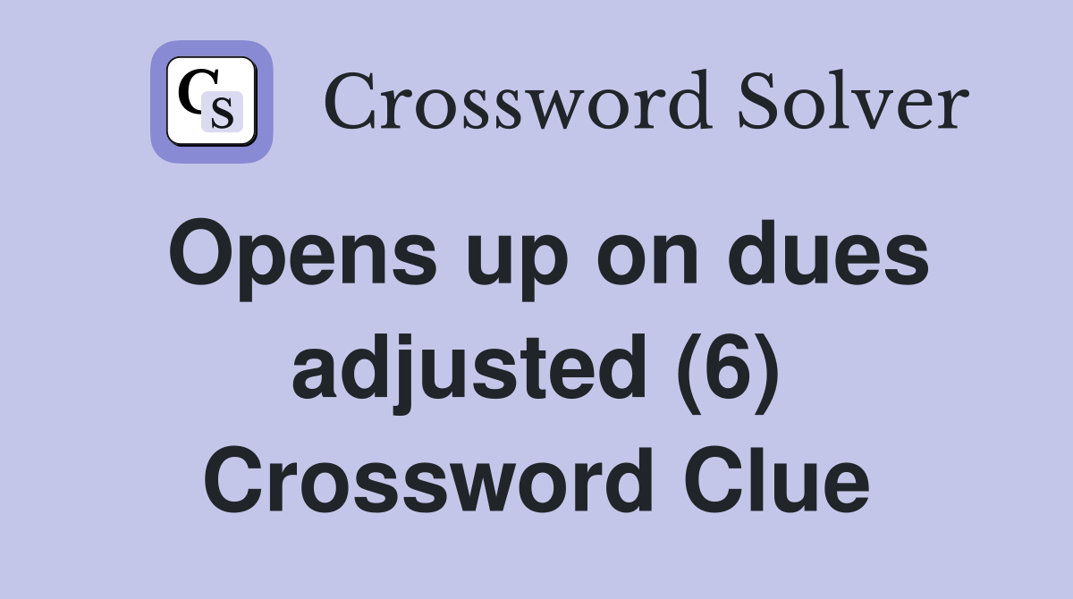 Opens up on dues adjusted (6) Crossword Clue