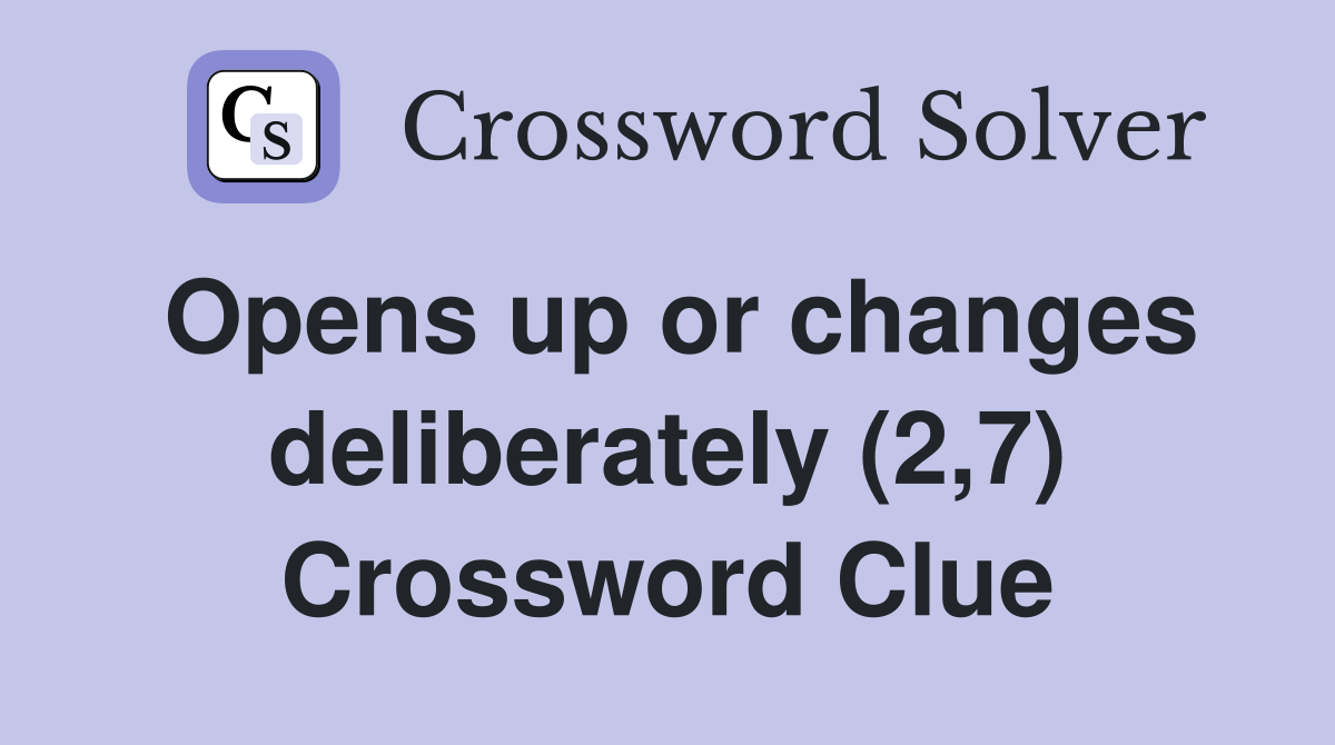 Opens up or changes deliberately (2,7) Crossword Clue