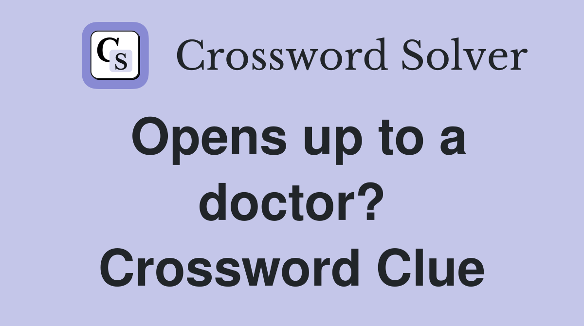 Opens up to a doctor? Crossword Clue