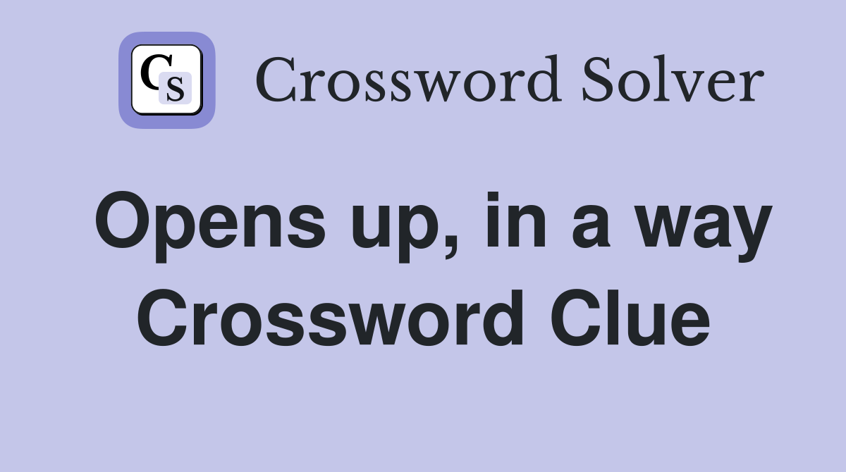 Opens up, in a way Crossword Clue