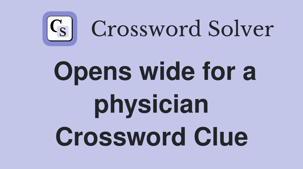 Opens wide for a physician Crossword Clue