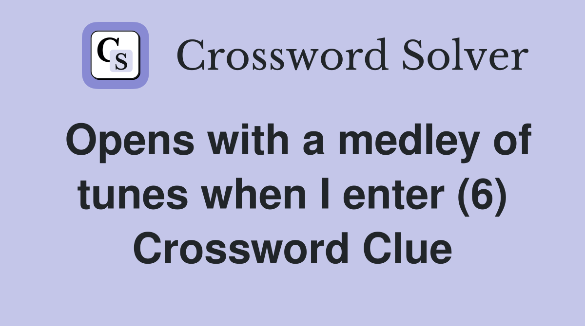 Opens with a medley of tunes when I enter (6) Crossword Clue