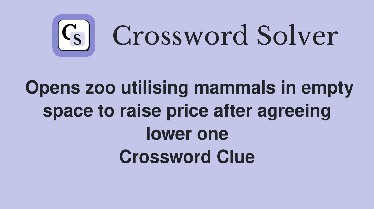 Opens zoo utilising mammals in empty space to raise price after agreeing lower one Crossword Clue