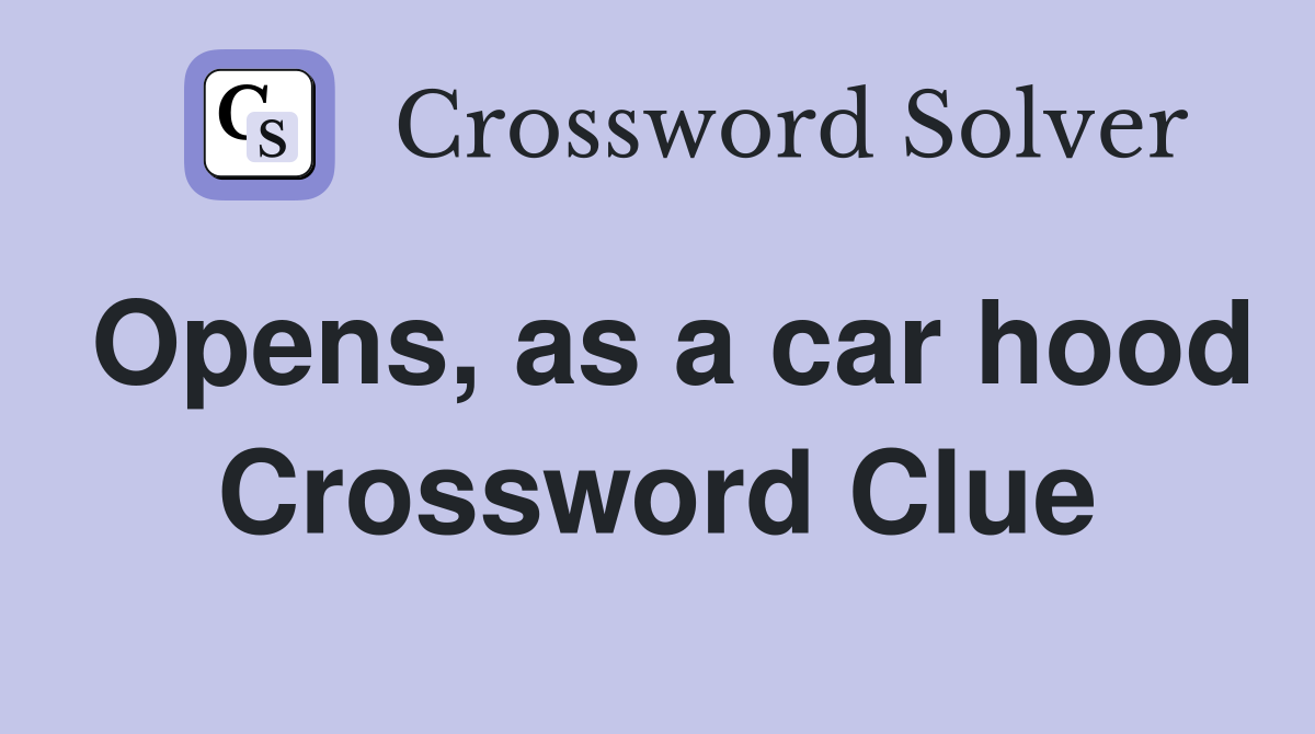 Opens, as a car hood Crossword Clue