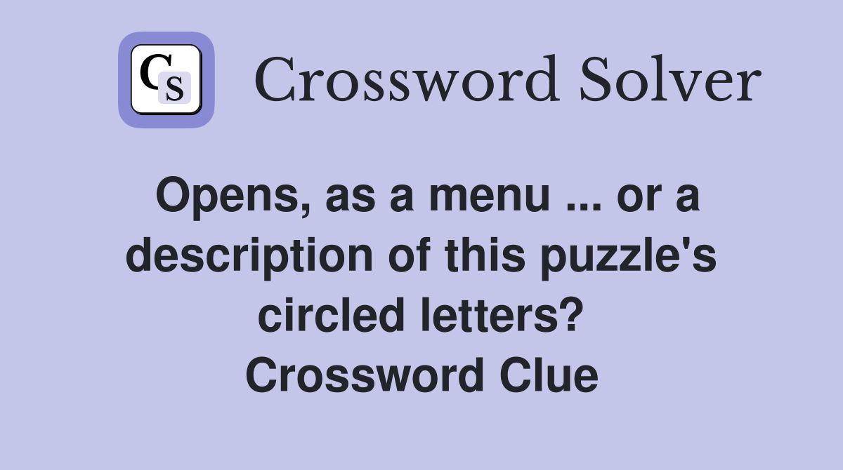 Opens, as a menu ... or a description of this puzzle's circled letters? Crossword Clue