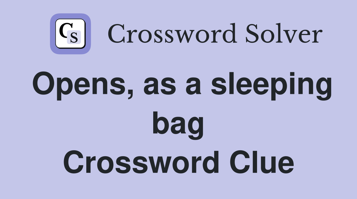 Opens, as a sleeping bag Crossword Clue