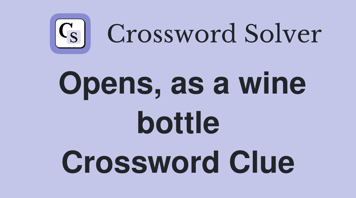 Opens, as a wine bottle Crossword Clue