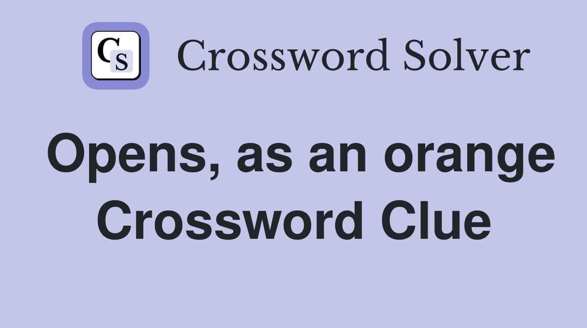 Opens, as an orange Crossword Clue