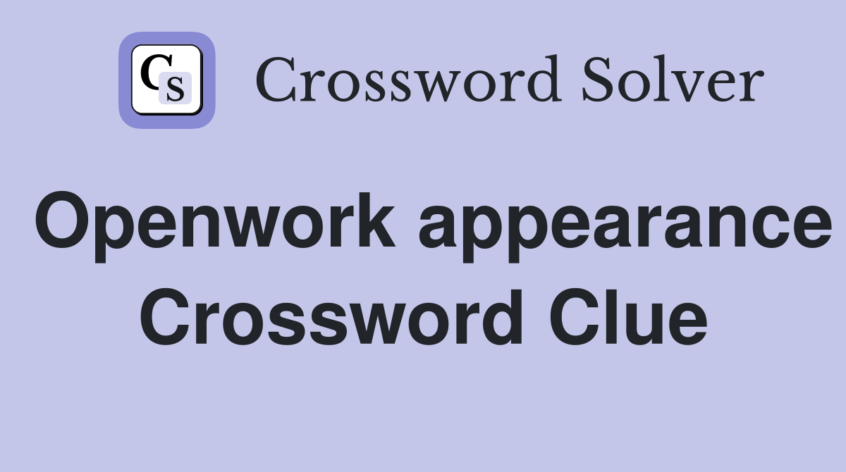 Openwork appearance Crossword Clue