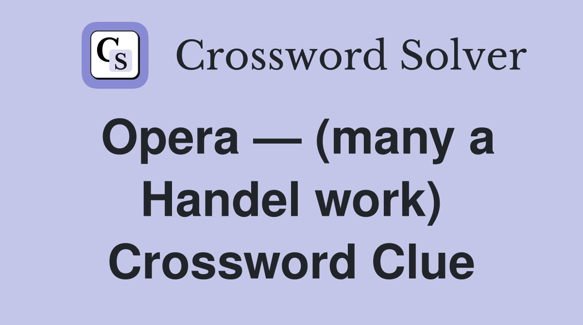 Opera — (many a Handel work) Crossword Clue