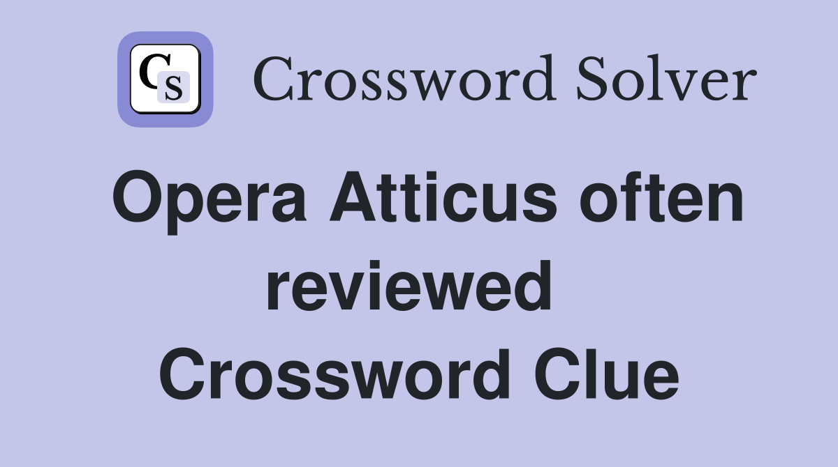 Opera Atticus often reviewed  Crossword Clue