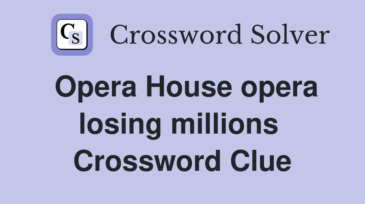 Opera House opera losing millions  Crossword Clue