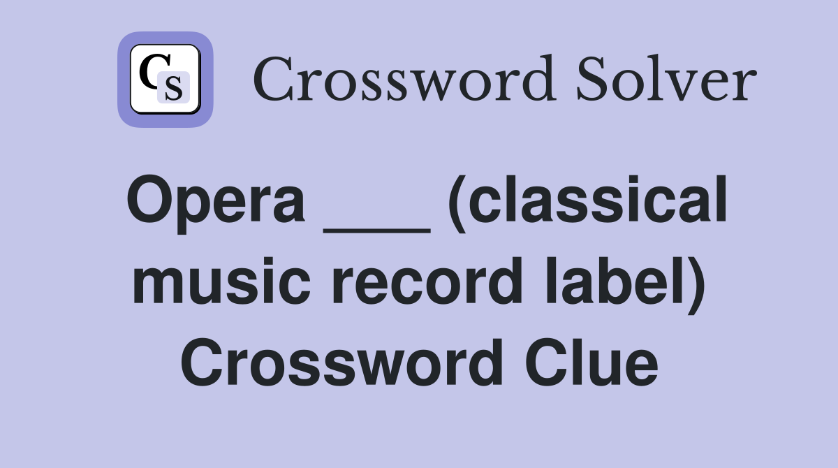 Opera ___ (classical music record label) Crossword Clue