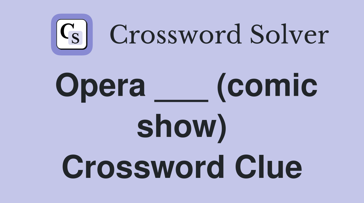 Opera ___ (comic show) Crossword Clue