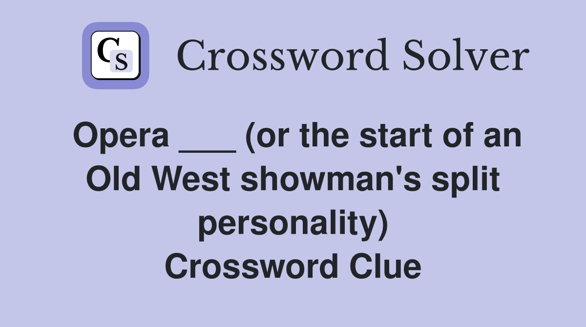Opera ___ (or the start of an Old West showman's split personality) Crossword Clue