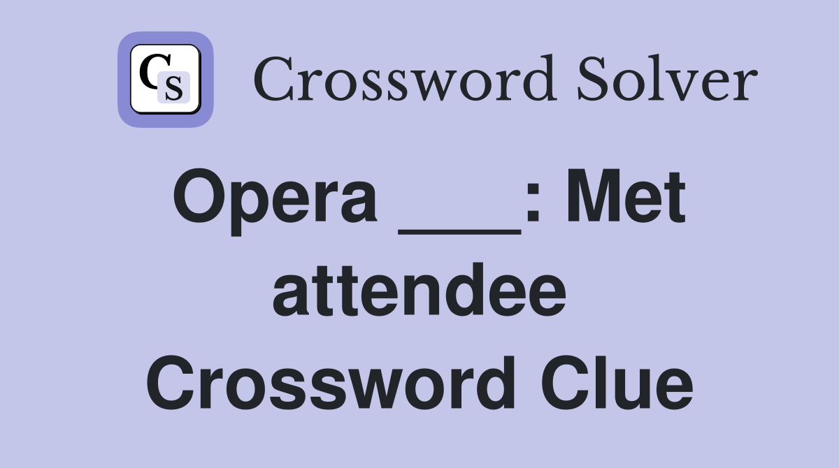 Opera ___: Met attendee Crossword Clue