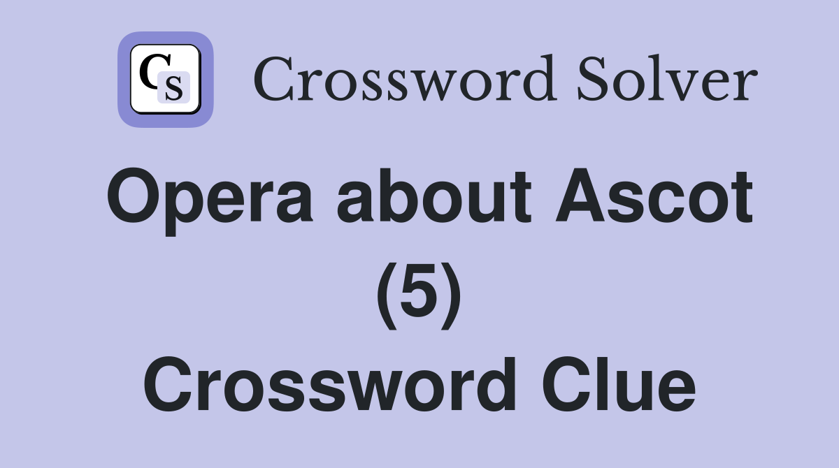 Opera about Ascot (5) Crossword Clue