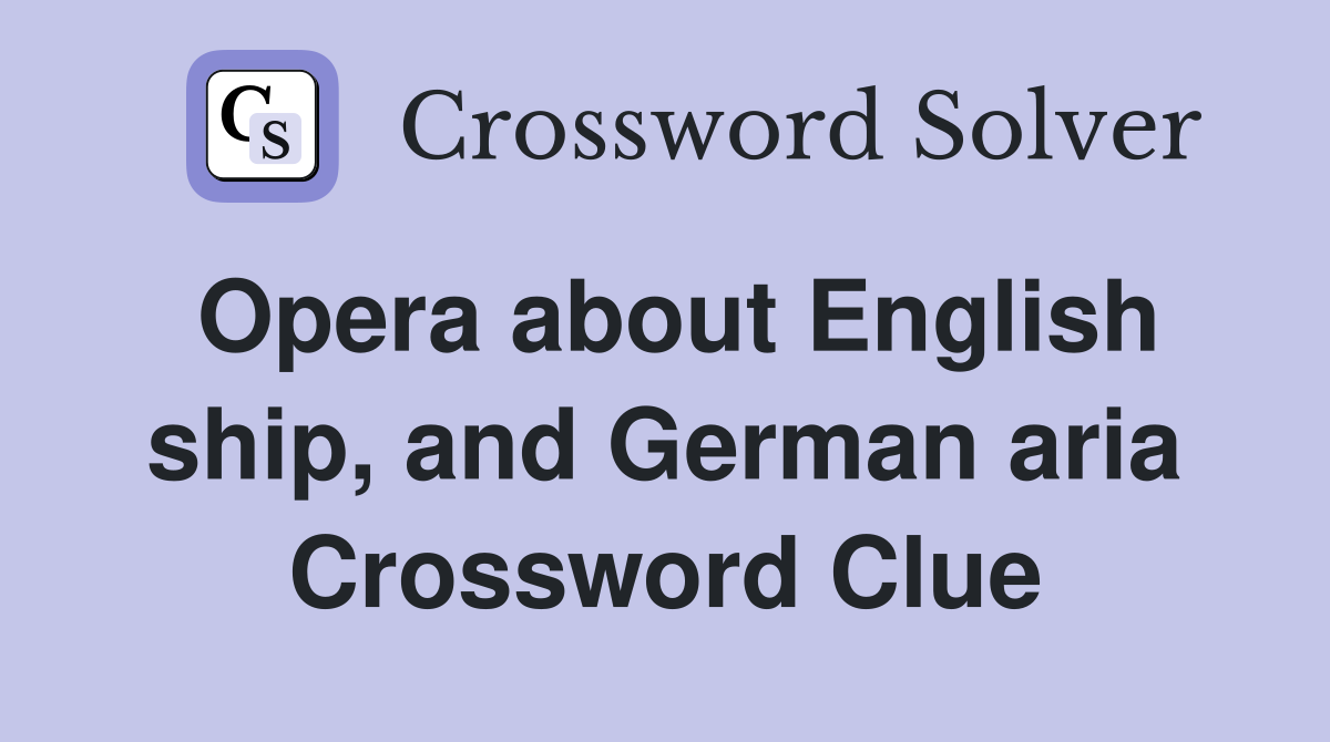 Opera about English ship, and German aria Crossword Clue