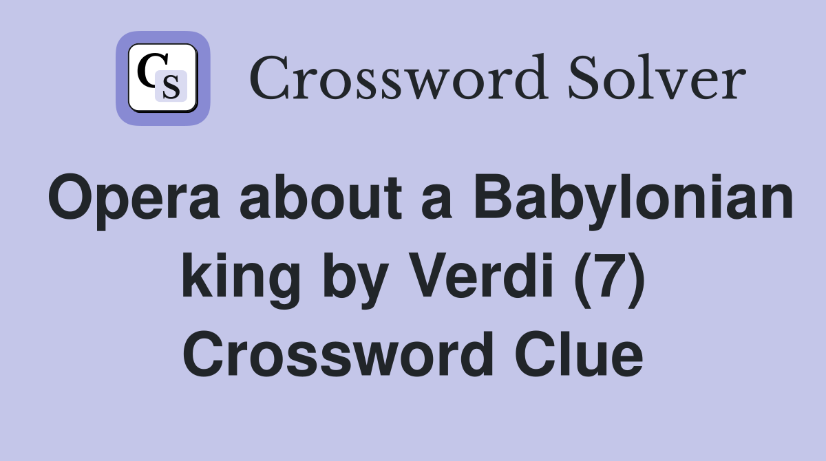 Opera about a Babylonian king by Verdi (7) Crossword Clue