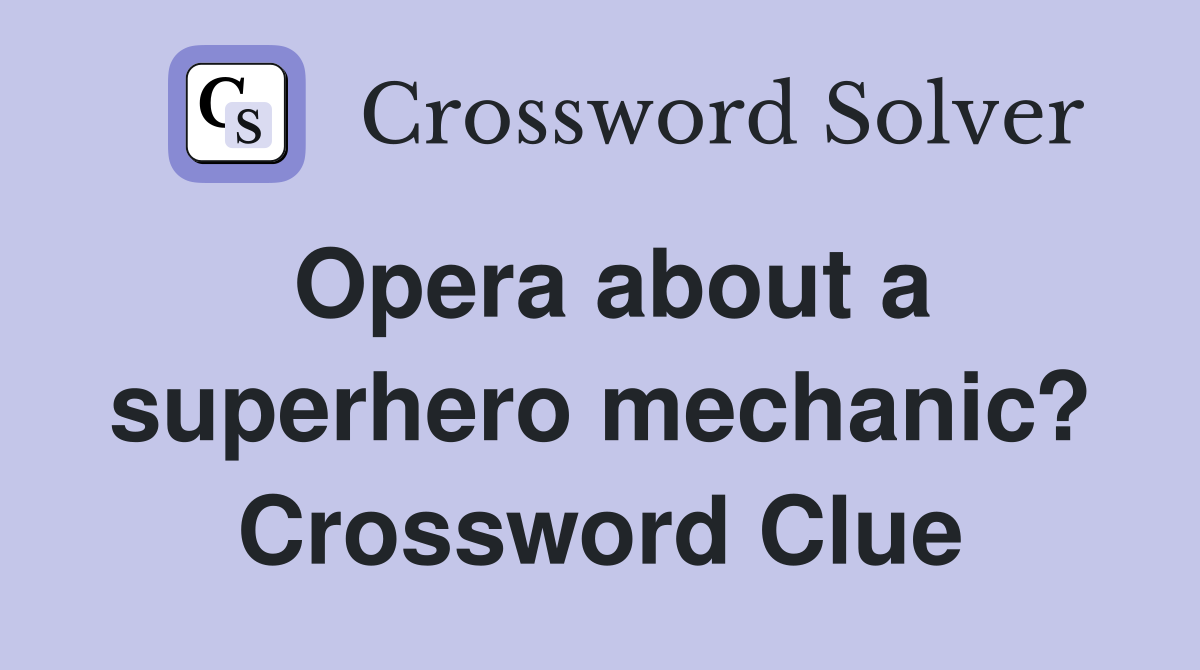 Opera about a superhero mechanic? Crossword Clue