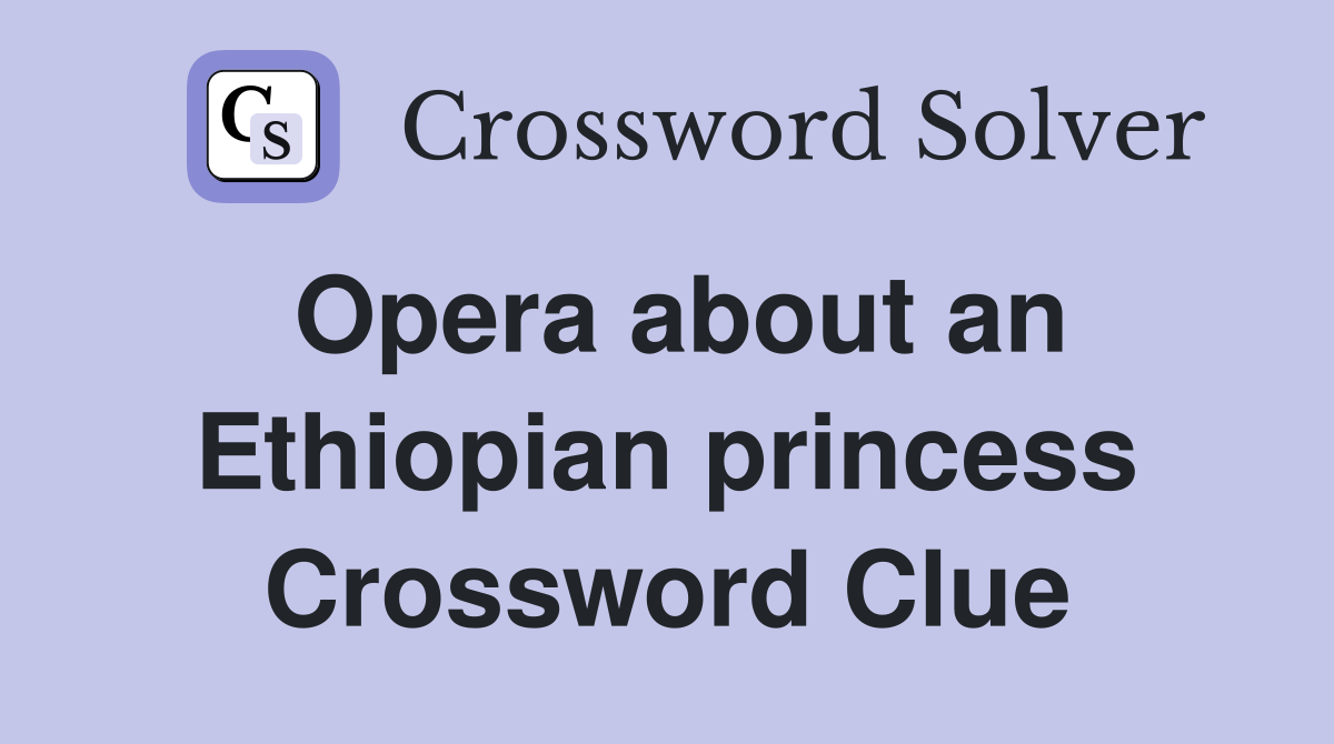Opera about an Ethiopian princess Crossword Clue