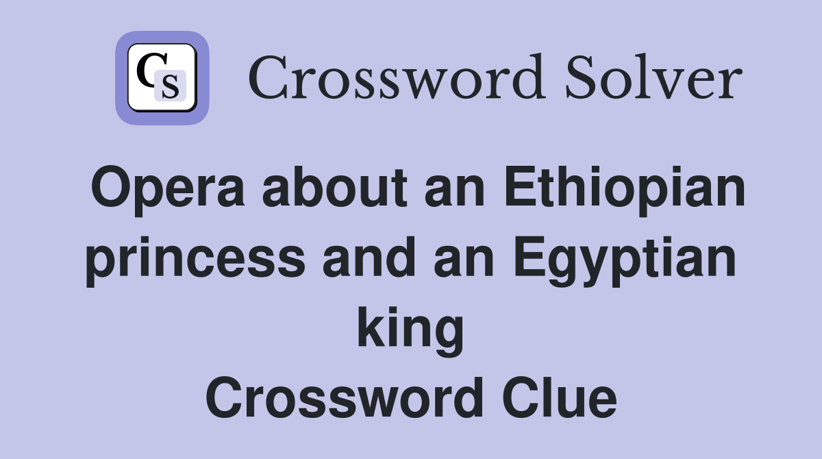 Opera about an Ethiopian princess and an Egyptian king Crossword Clue