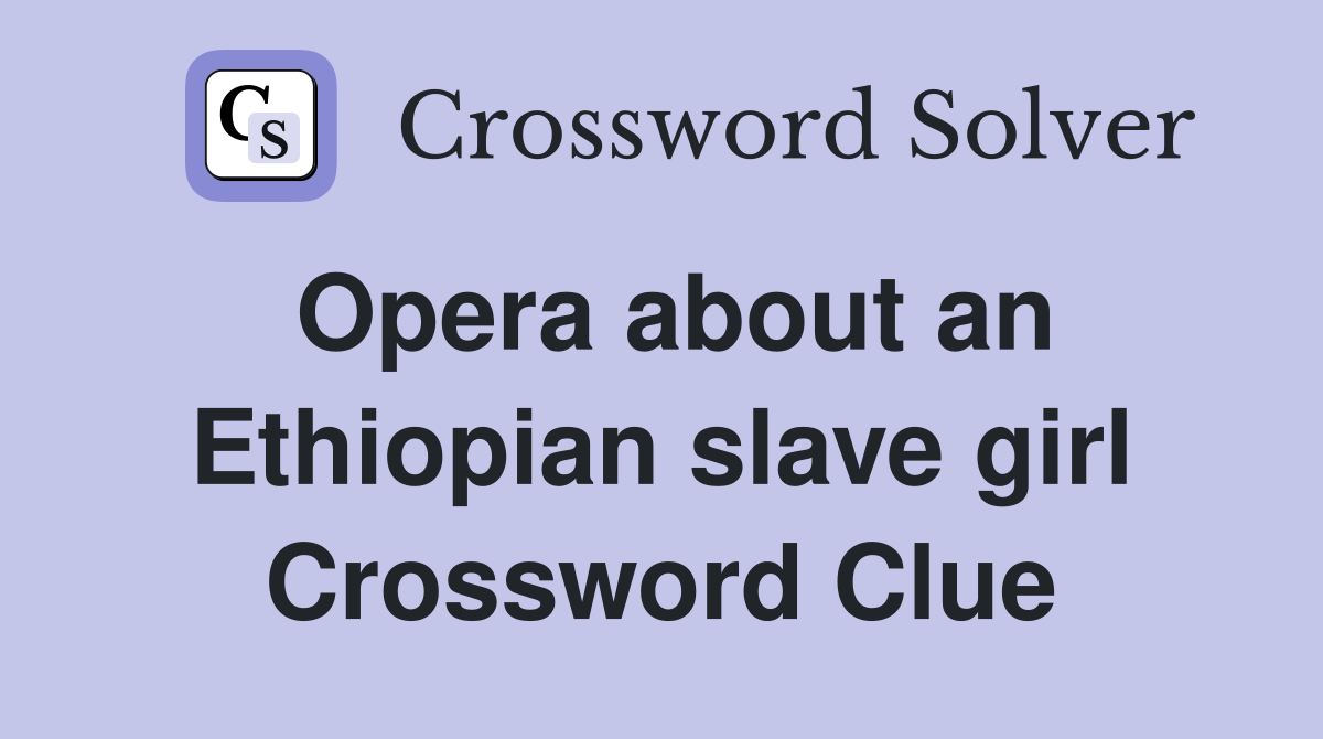 Opera about an Ethiopian slave girl Crossword Clue