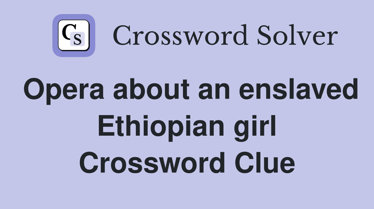 Opera about an enslaved Ethiopian girl Crossword Clue