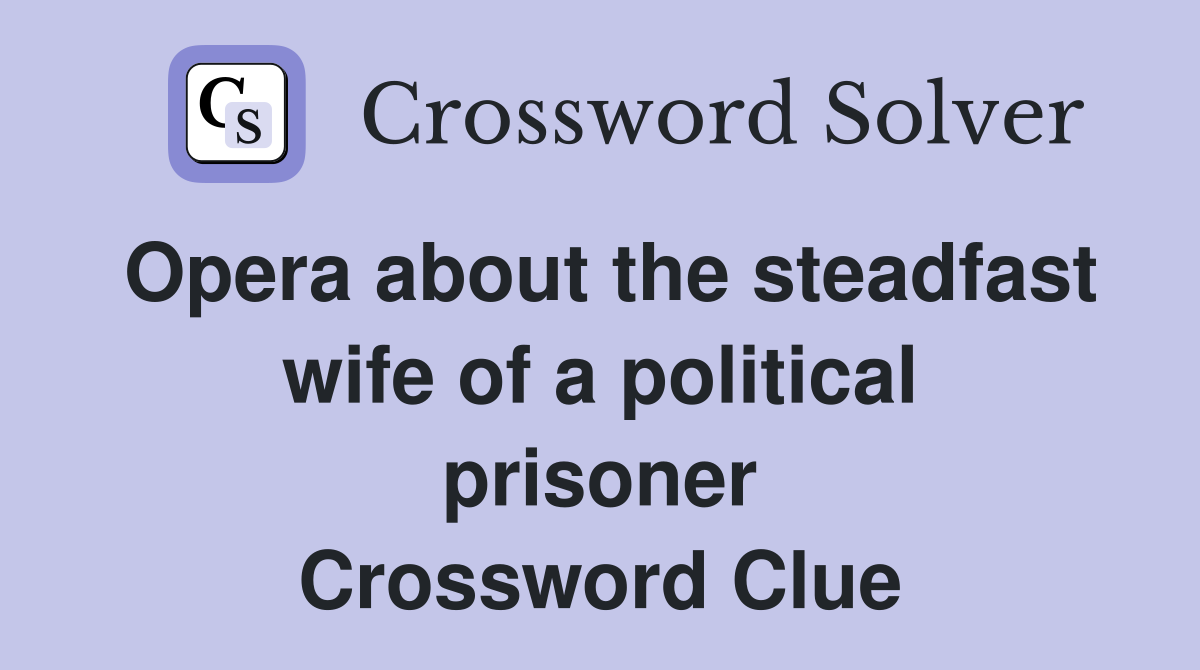 Opera about the steadfast wife of a political prisoner Crossword Clue
