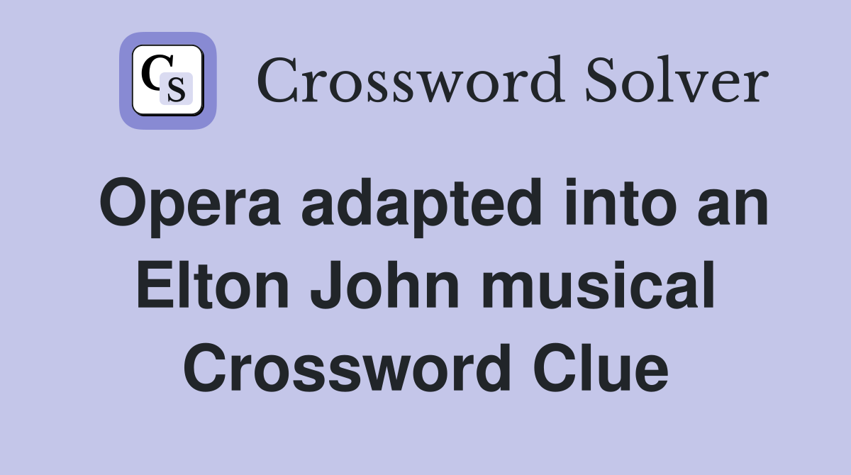 Opera adapted into an Elton John musical Crossword Clue